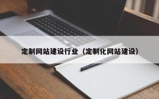 安陆定制网站建设行业（定制化网站建设）
